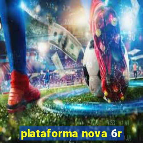 plataforma nova 6r